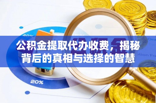 莿桐公积金提取代办收费，揭秘背后的真相与选择的智慧