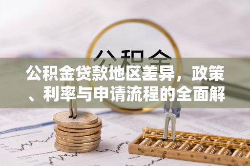莿桐公积金贷款地区差异，政策、利率与申请流程的全面解析