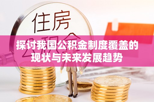 莿桐探讨我国公积金制度覆盖的现状与未来发展趋势