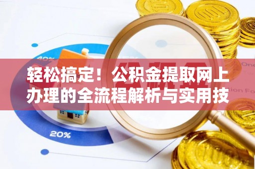 莿桐轻松搞定！公积金提取网上办理的全流程解析与实用技巧