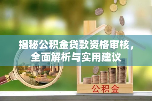 莿桐揭秘公积金贷款资格审核，全面解析与实用建议