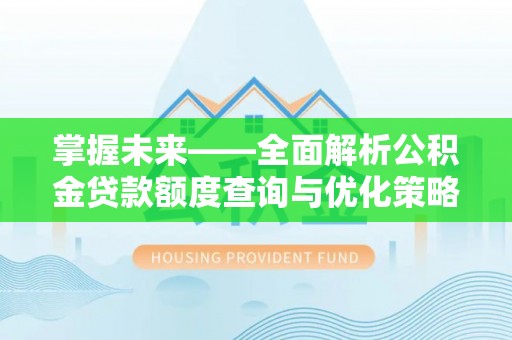 莿桐掌握未来——全面解析公积金贷款额度查询与优化策略