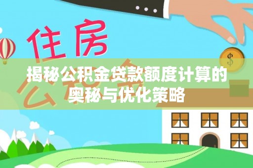 莿桐揭秘公积金贷款额度计算的奥秘与优化策略