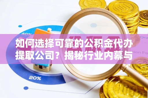 莿桐如何选择可靠的公积金代办提取公司？揭秘行业内幕与服务指南