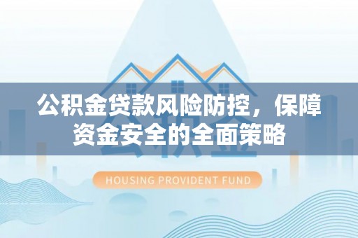 莿桐公积金贷款风险防控，保障资金安全的全面策略