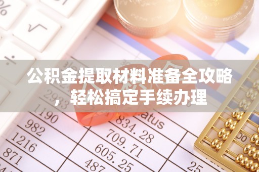 莿桐公积金提取材料准备全攻略，轻松搞定手续办理