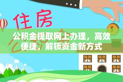 莿桐公积金提取网上办理，高效便捷，解锁资金新方式