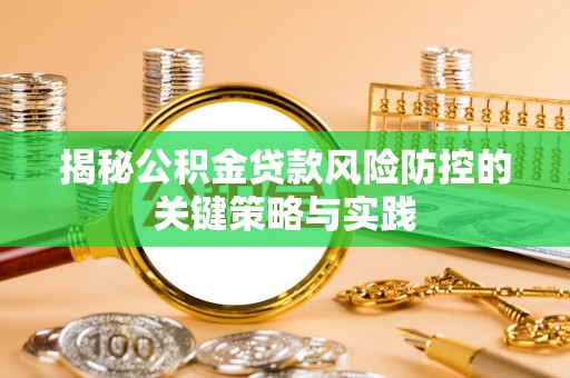 莿桐揭秘公积金贷款风险防控的关键策略与实践