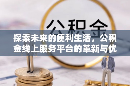 莿桐探索未来的便利生活，公积金线上服务平台的革新与优势