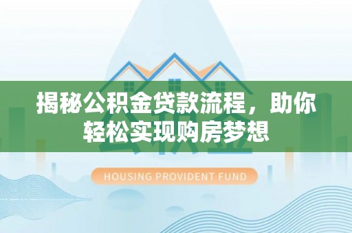 莿桐揭秘公积金贷款流程，助你轻松实现购房梦想