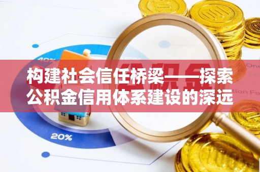 莿桐构建社会信任桥梁——探索公积金信用体系建设的深远意义