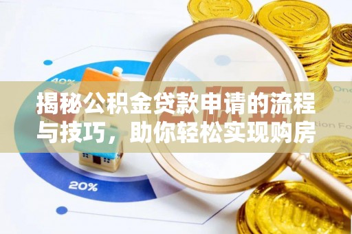 莿桐揭秘公积金贷款申请的流程与技巧，助你轻松实现购房梦