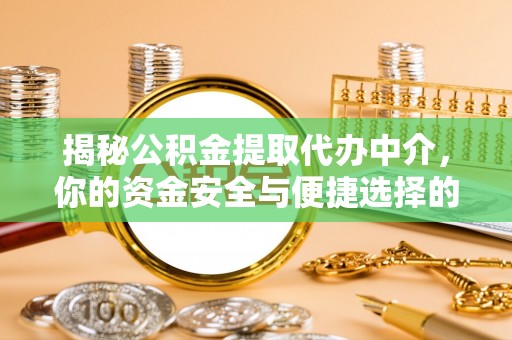 莿桐揭秘公积金提取代办中介，你的资金安全与便捷选择的平衡点
