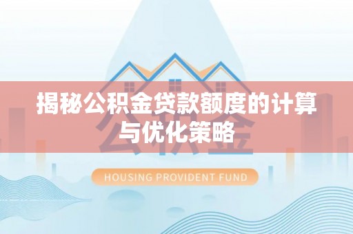 莿桐揭秘公积金贷款额度的计算与优化策略