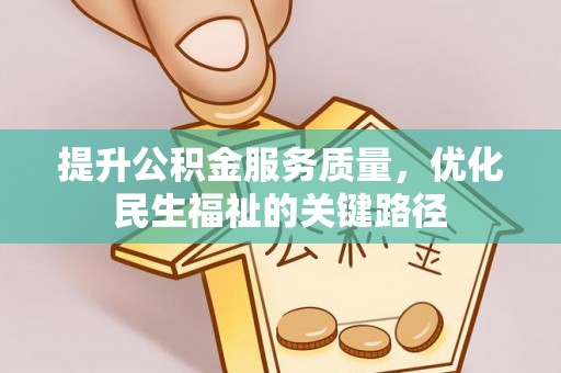 莿桐提升公积金服务质量，优化民生福祉的关键路径