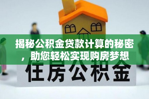 莿桐揭秘公积金贷款计算的秘密，助您轻松实现购房梦想