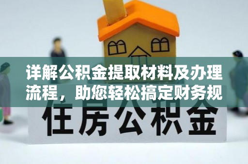 莿桐详解公积金提取材料及办理流程，助您轻松搞定财务规划