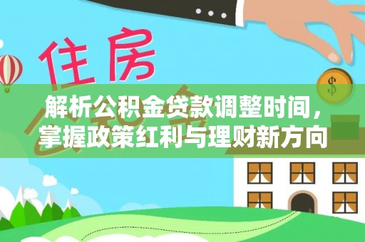 莿桐解析公积金贷款调整时间，掌握政策红利与理财新方向