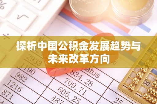 莿桐探析中国公积金发展趋势与未来改革方向