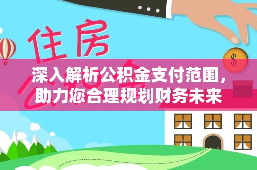 莿桐深入解析公积金支付范围，助力您合理规划财务未来