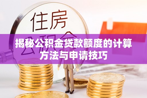 莿桐揭秘公积金贷款额度的计算方法与申请技巧