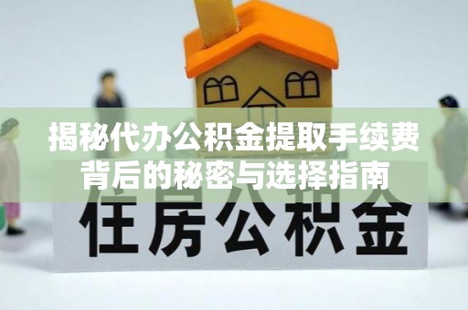 莿桐揭秘代办公积金提取手续费背后的秘密与选择指南
