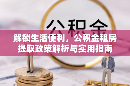 莿桐解锁生活便利，公积金租房提取政策解析与实用指南
