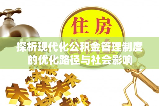 莿桐探析现代化公积金管理制度的优化路径与社会影响