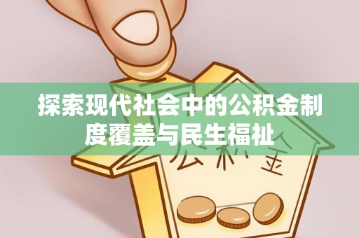 莿桐探索现代社会中的公积金制度覆盖与民生福祉