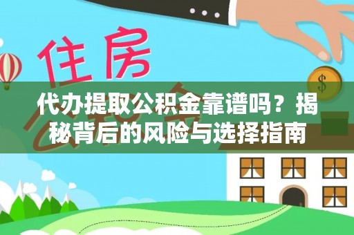 莿桐代办提取公积金靠谱吗？揭秘背后的风险与选择指南
