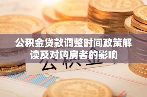 莿桐公积金贷款调整时间政策解读及对购房者的影响