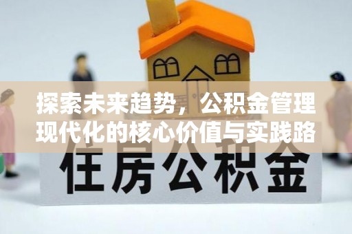 莿桐探索未来趋势，公积金管理现代化的核心价值与实践路径