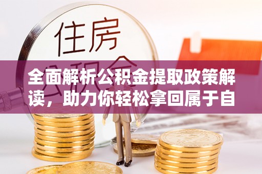莿桐全面解析公积金提取政策解读，助力你轻松拿回属于自己的钱
