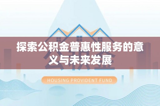 莿桐探索公积金普惠性服务的意义与未来发展