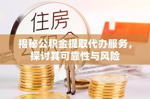 莿桐揭秘公积金提取代办服务，探讨其可靠性与风险