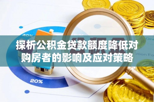莿桐探析公积金贷款额度降低对购房者的影响及应对策略