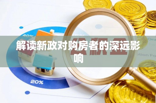 莿桐解读新政对购房者的深远影响