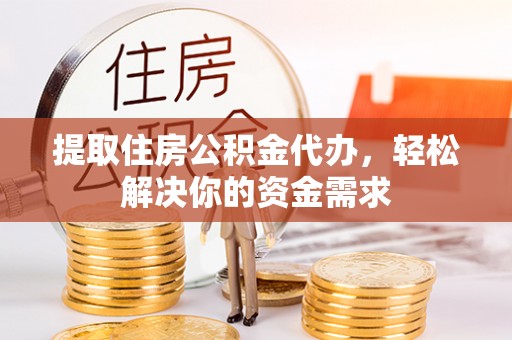 莿桐提取住房公积金代办，轻松解决你的资金需求