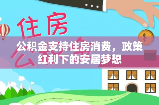 莿桐公积金支持住房消费，政策红利下的安居梦想