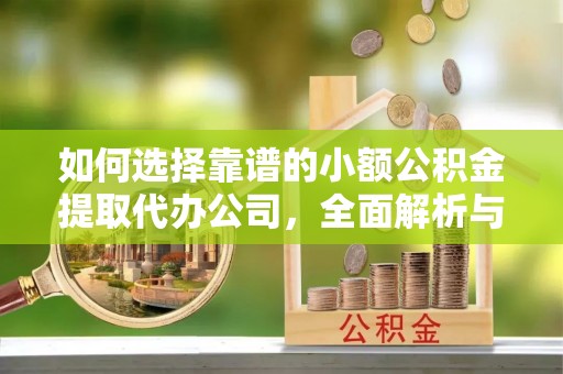 莿桐如何选择靠谱的小额公积金提取代办公司，全面解析与实用指南