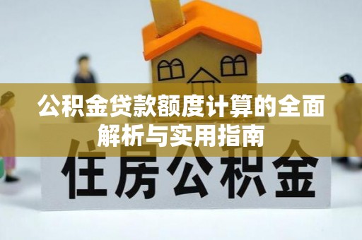 莿桐公积金贷款额度计算的全面解析与实用指南