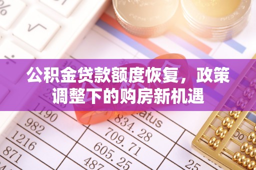 莿桐公积金贷款额度恢复，政策调整下的购房新机遇