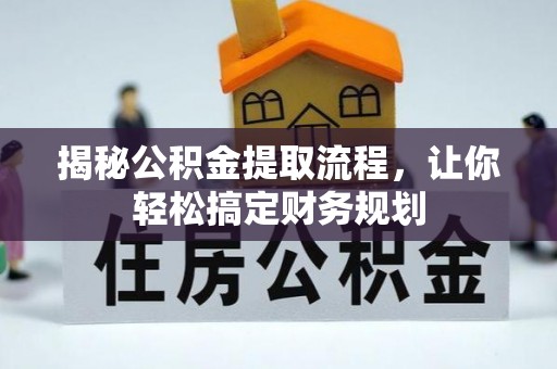 莿桐揭秘公积金提取流程，让你轻松搞定财务规划