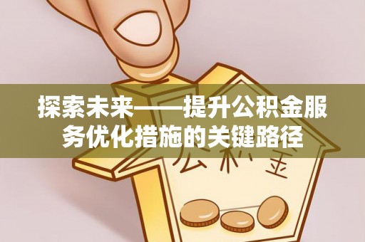 莿桐探索未来——提升公积金服务优化措施的关键路径