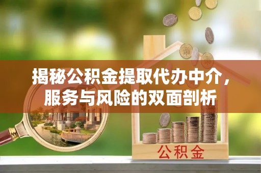 莿桐揭秘公积金提取代办中介，服务与风险的双面剖析