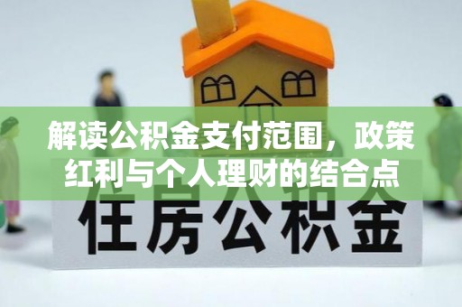 莿桐解读公积金支付范围，政策红利与个人理财的结合点