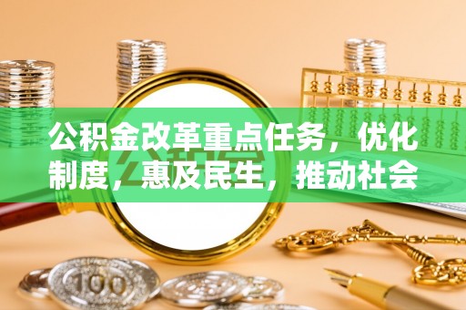 莿桐公积金改革重点任务，优化制度，惠及民生，推动社会公平