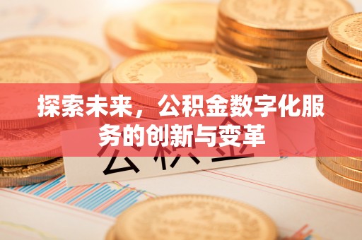 莿桐探索未来，公积金数字化服务的创新与变革