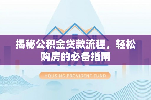 莿桐揭秘公积金贷款流程，轻松购房的必备指南