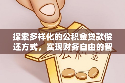 莿桐探索多样化的公积金贷款偿还方式，实现财务自由的智慧选择